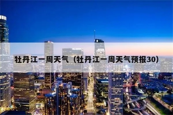 牡丹江天气预报（牡丹江天气预报30天准确 一个月）